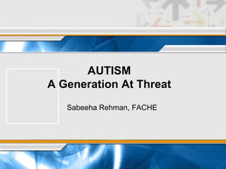 AUTISM A Generation At Threat Sabeeha Rehman, FACHE 