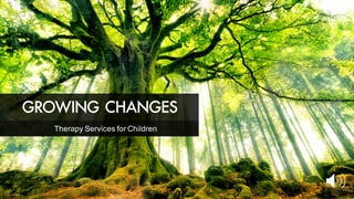 GROWING CHANGES
Therapy Services for Children
 