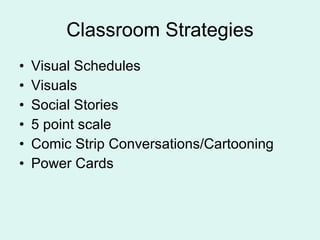 Classroom Strategies Visual Schedules Visuals Social Stories 5 point scale Comic Strip Conversations/Cartooning Power Cards 