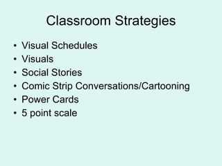 Classroom Strategies Visual Schedules Visuals Social Stories Comic Strip Conversations/Cartooning Power Cards 5 point scale 