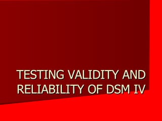 TESTING VALIDITY AND RELIABILITY OF DSM IV 