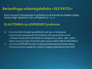 Barbardhigga wiilasha/gabdhaha «SEX RATIO»:
IQ AUTISMKA iyo ASPERGER Syndrome:
 
