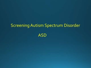 Screening Autism Spectrum Disorder
ASD
 