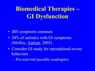 Biomedical Therapies – Supplements“Nutritional”Zinc/iron (common deficiencies)Others (individually based on diet)“Therapeutic”Omega-3 EFAs (Amminger, Biol Psychiatry. 2007). Improved hyperactivity, ?anxiety.High dose B6/magnesium (Mausain-Bosc, Magnes Res, 2006). Improved attention.Dimethylglycine (Kern, J.Child Neurol., 2001)