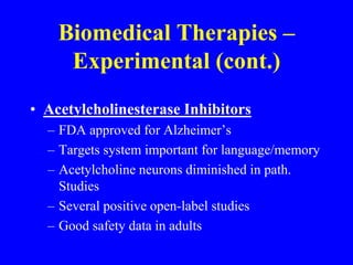 Biomedical Therapies – Pharmacological (cont.)NeurolepticsTargets irritability, aggression, impulsivity, ritualistic behaviorGood class 1 evidence (risperidone, aripiprazole)Higher risk profile (weight gain, ? Diabetes, movement disorders)