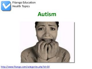 Fitango Education
          Health Topics

                                Autism




http://www.fitango.com/categories.php?id=30
 