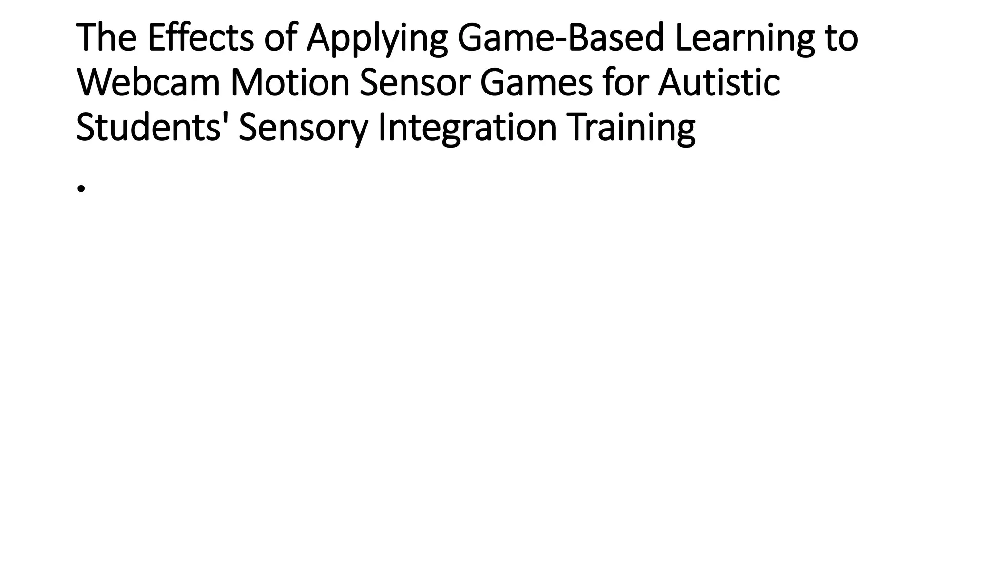 The Effects of Applying Game-Based Learning to
Webcam Motion Sensor Games for Autistic
Students' Sensory Integration Training
•
 