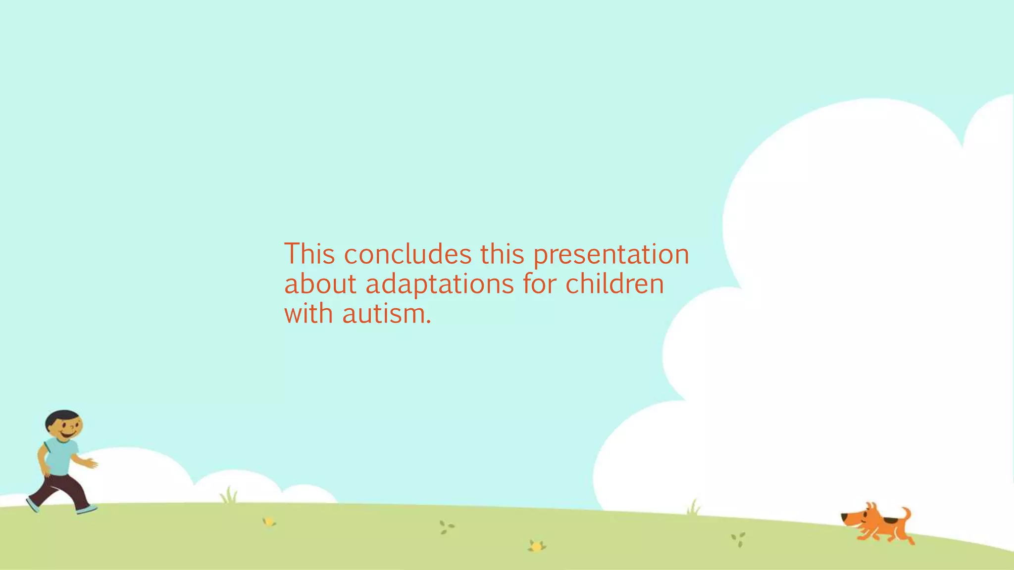 This concludes this presentation
about adaptations for children
with autism.
 