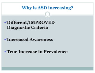 Why is ASD increasing?
ü Different/IMPROVED
Diagnostic Criteria
ü Increased Awareness
ü True Increase in Prevalence
 