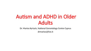 Autism and Attention Deficit Hyperactivity Disorder in Older Adults | PPTX