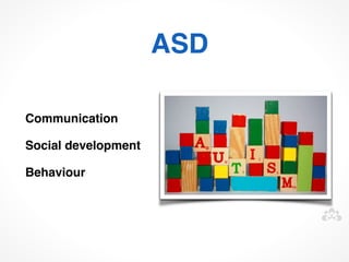 ASD

Communication

Social development

Behaviour
 