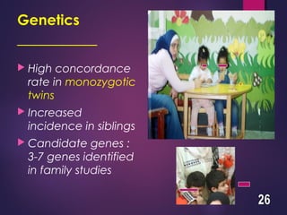 Genetics
__________
 High concordance
rate in monozygotic
twins
 Increased
incidence in siblings
 Candidate genes :
3-7 genes identified
in family studies
 