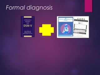 Formal diagnosis
 