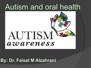 By: Dr. Faisal M Alzahrani
Autism and oral health
 