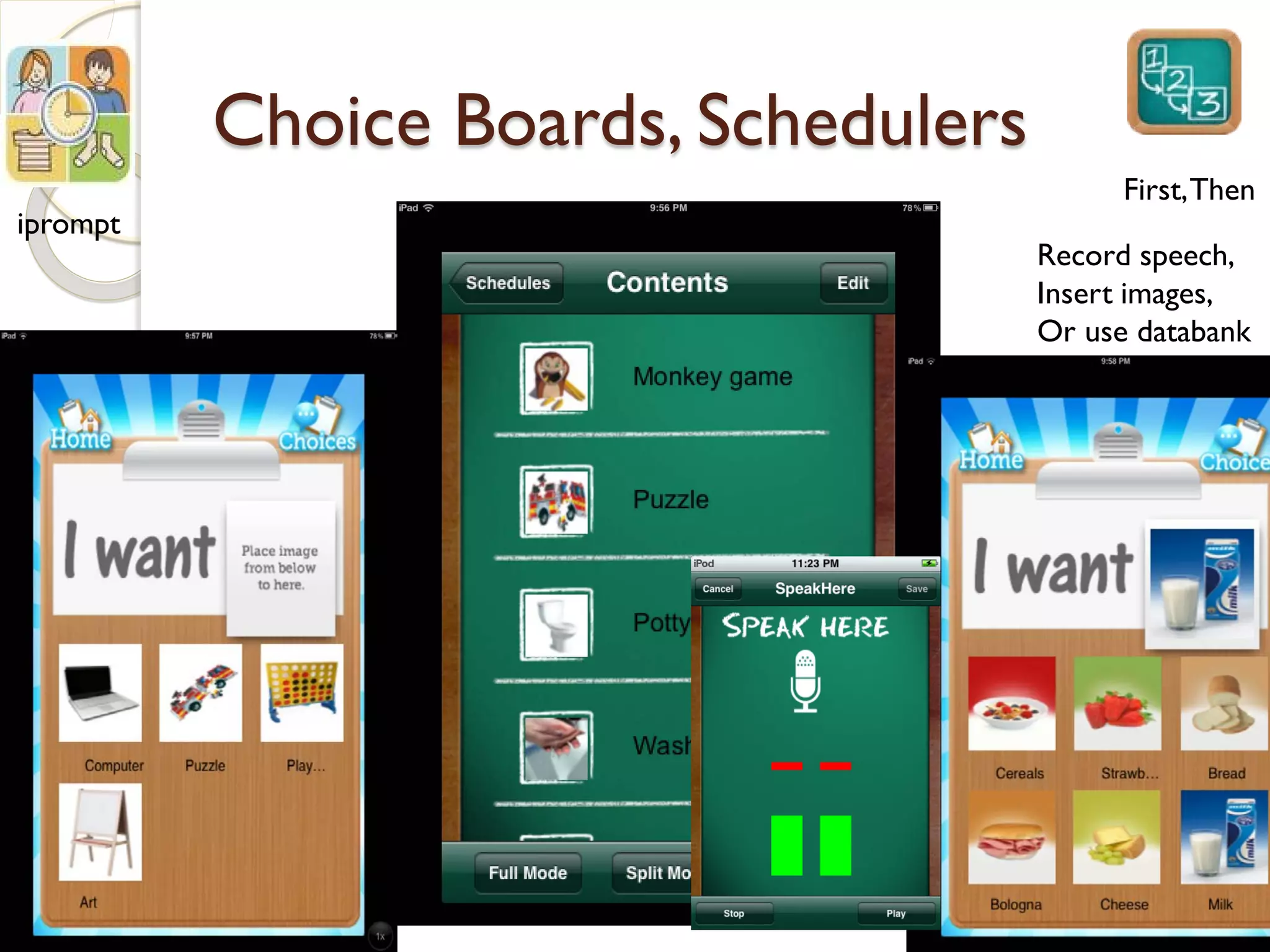 Choice Boards, Schedulers
                                            First, Then
iprompt
                                      Record speech,
                                      Insert images,
                                      Or use databank
 