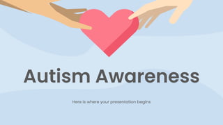 Autism Awareness
Here is where your presentation begins
 