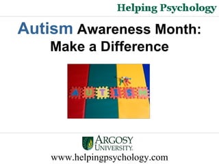 www.helpingpsychology.com Autism  Awareness Month: Make a Difference 