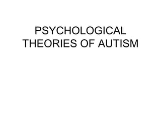 PSYCHOLOGICAL
THEORIES OF AUTISM
 