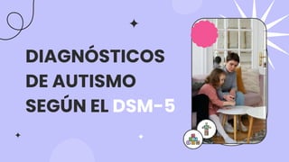 DIAGNÓSTICOS
DE AUTISMO
SEGÚN EL DSM-5
 