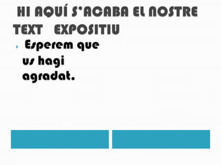 HI AQUÍ S’ACABA EL NOSTRE TEXT   EXPOSITIUEsperem que ushagiagradat.
