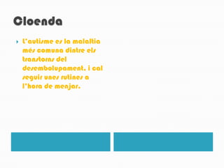 CloendaL’autisme es la malaltiamés comuna dintreelstranstorns del desembolupament, i cal seguir unes rutines a l’hora de menjar.