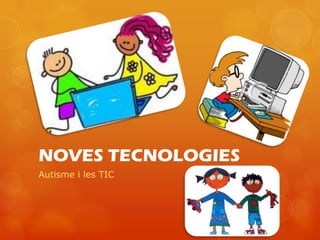 NOVES TECNOLOGIES
Autisme i les TIC
 