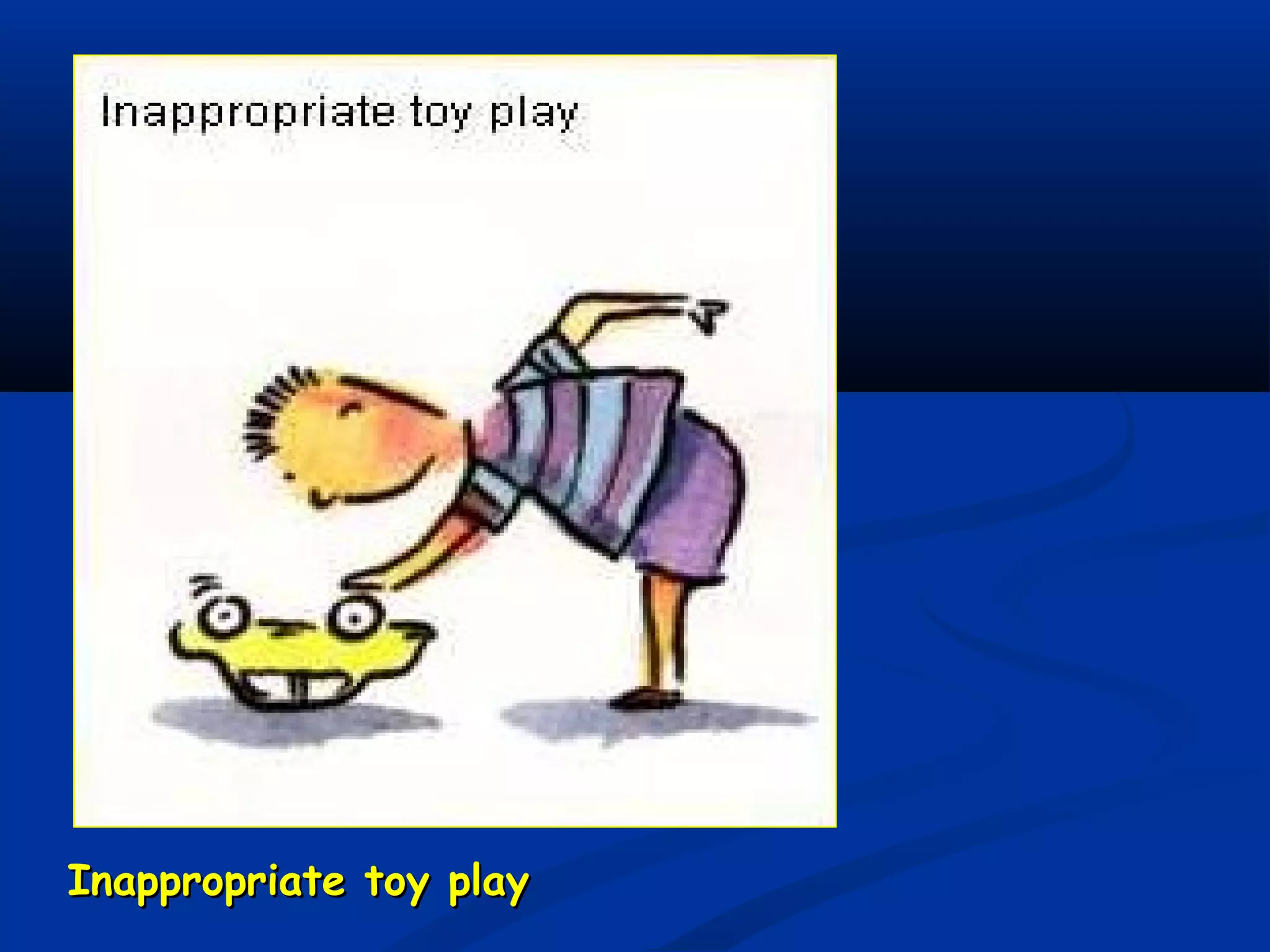 Inappropriate toy playInappropriate toy play
 