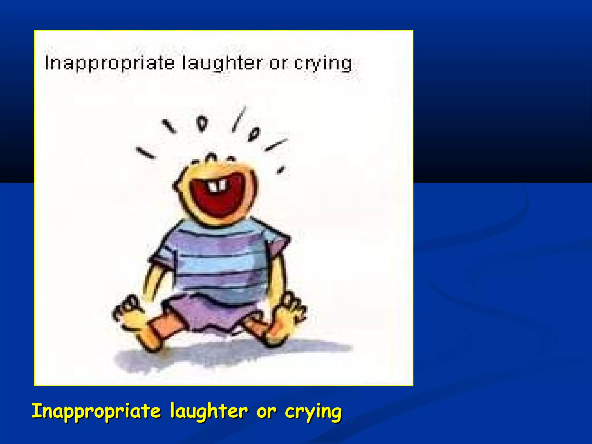 Inappropriate laughter or cryingInappropriate laughter or crying
 