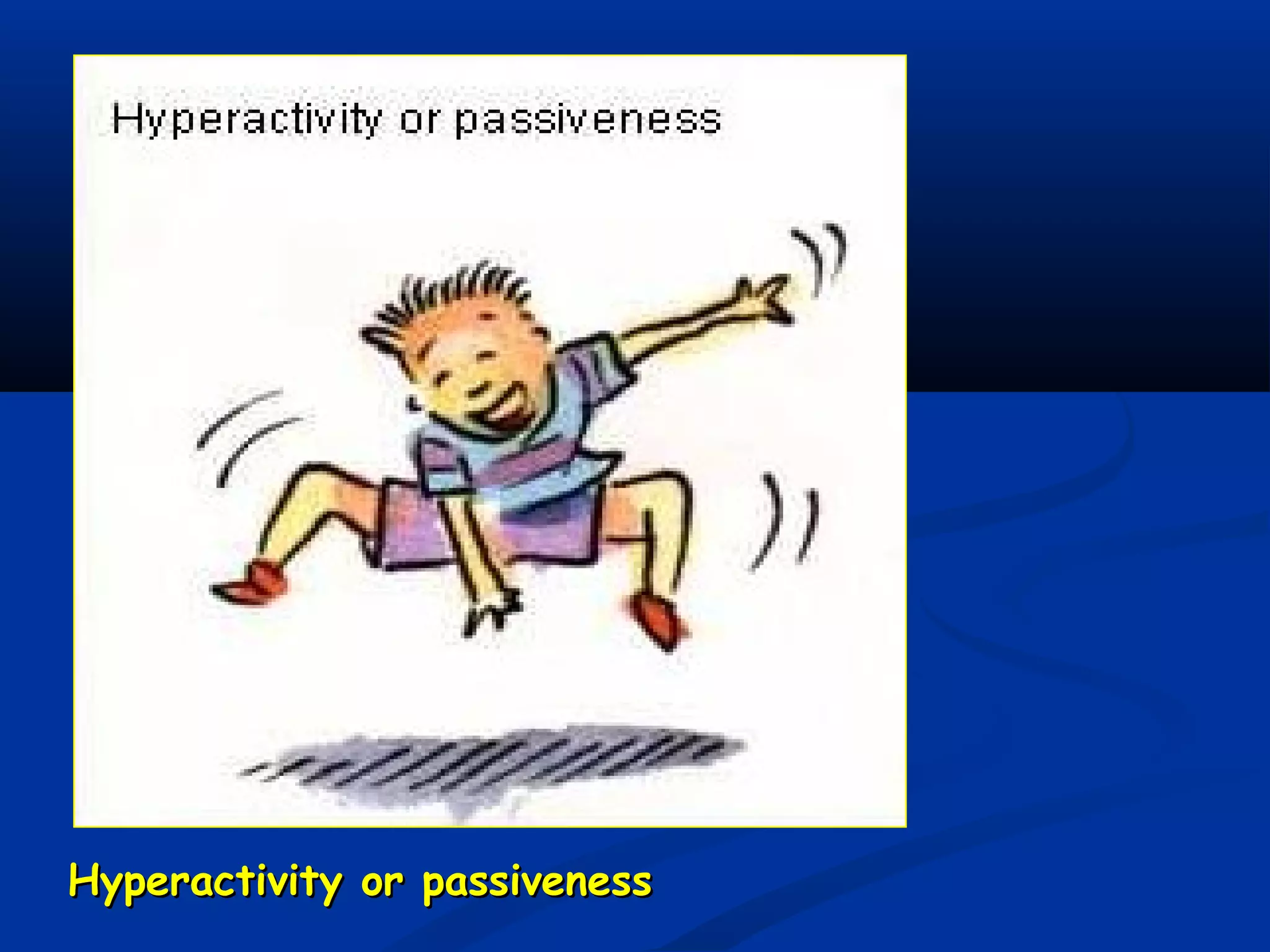 Hyperactivity or passivenessHyperactivity or passiveness
 
