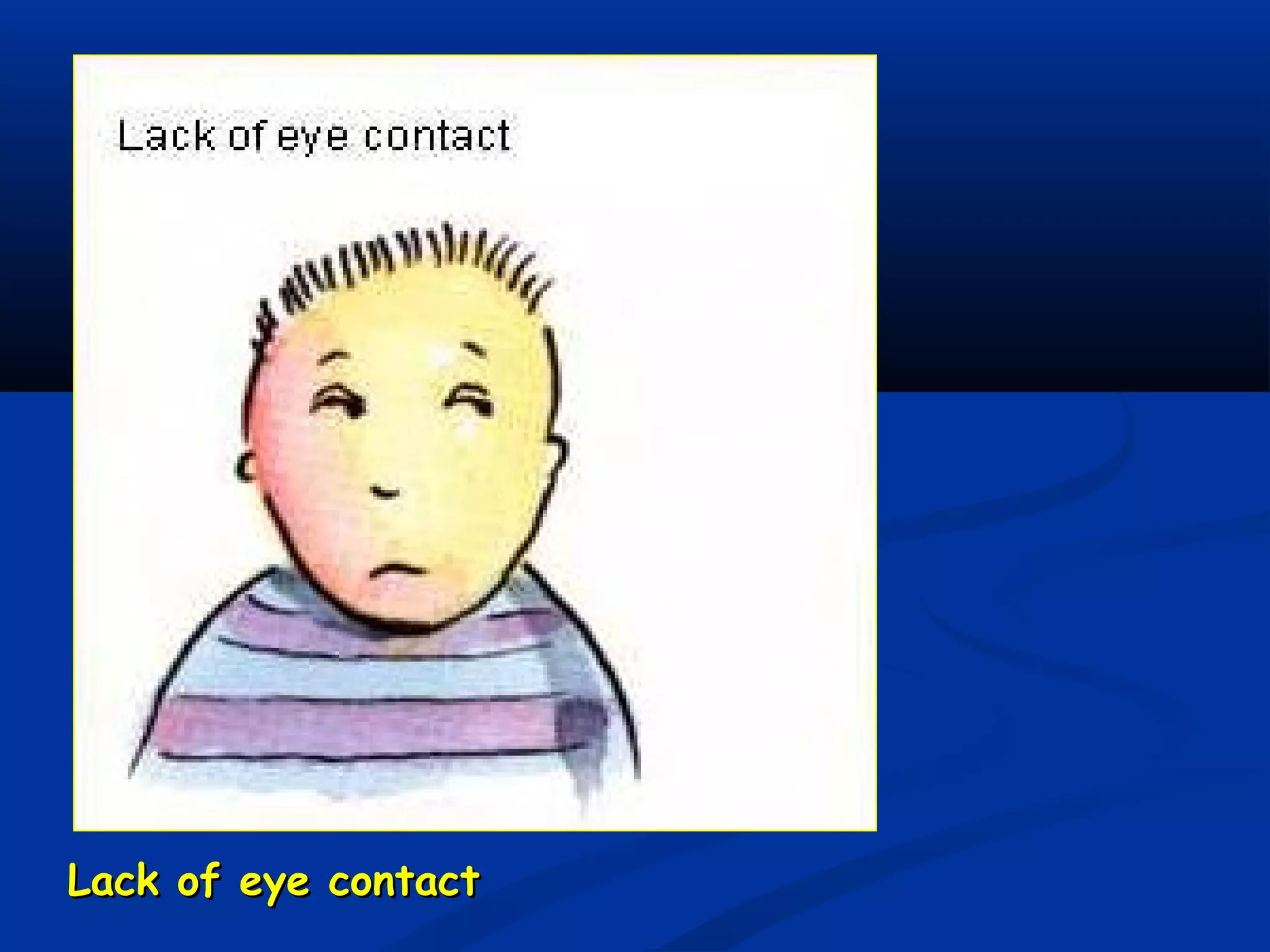 Lack of eye contactLack of eye contact
 