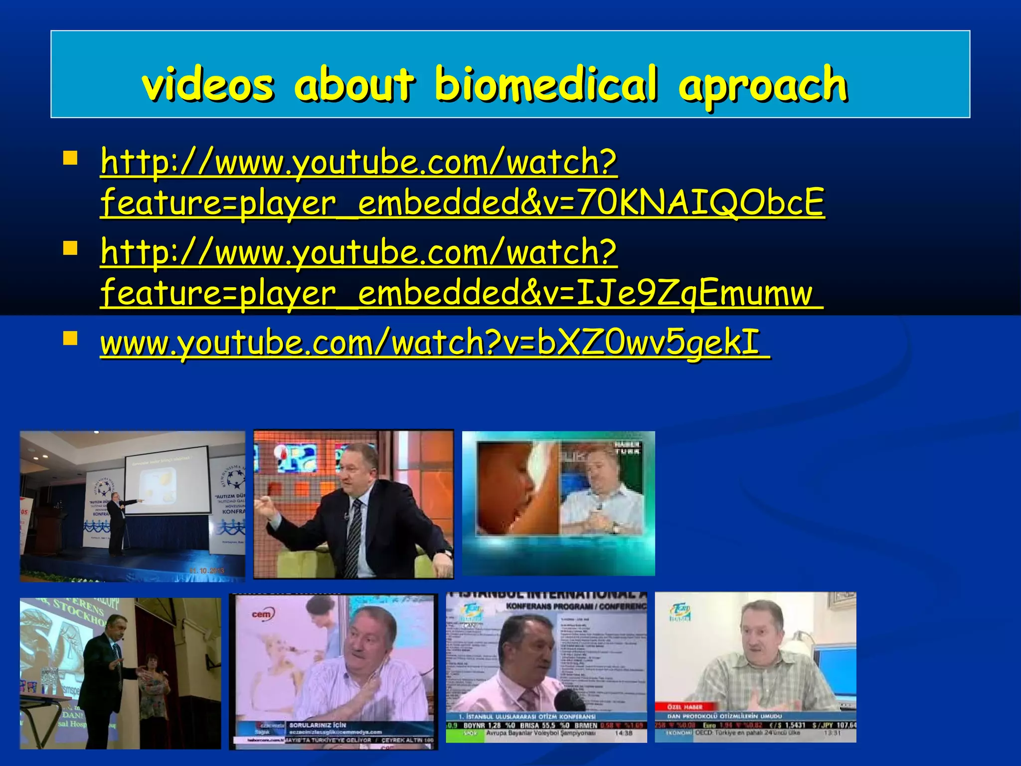 videos about biomedical aproachvideos about biomedical aproach
 http://www.youtube.com/watch?http://www.youtube.com/watch?
feature=player_embedded&v=70KNAIQObcEfeature=player_embedded&v=70KNAIQObcE
 http://www.youtube.com/watch?http://www.youtube.com/watch?
feature=player_embedded&v=IJe9ZqEmumwfeature=player_embedded&v=IJe9ZqEmumw
 www.youtube.com/watch?v=bXZ0wv5gekIwww.youtube.com/watch?v=bXZ0wv5gekI
 