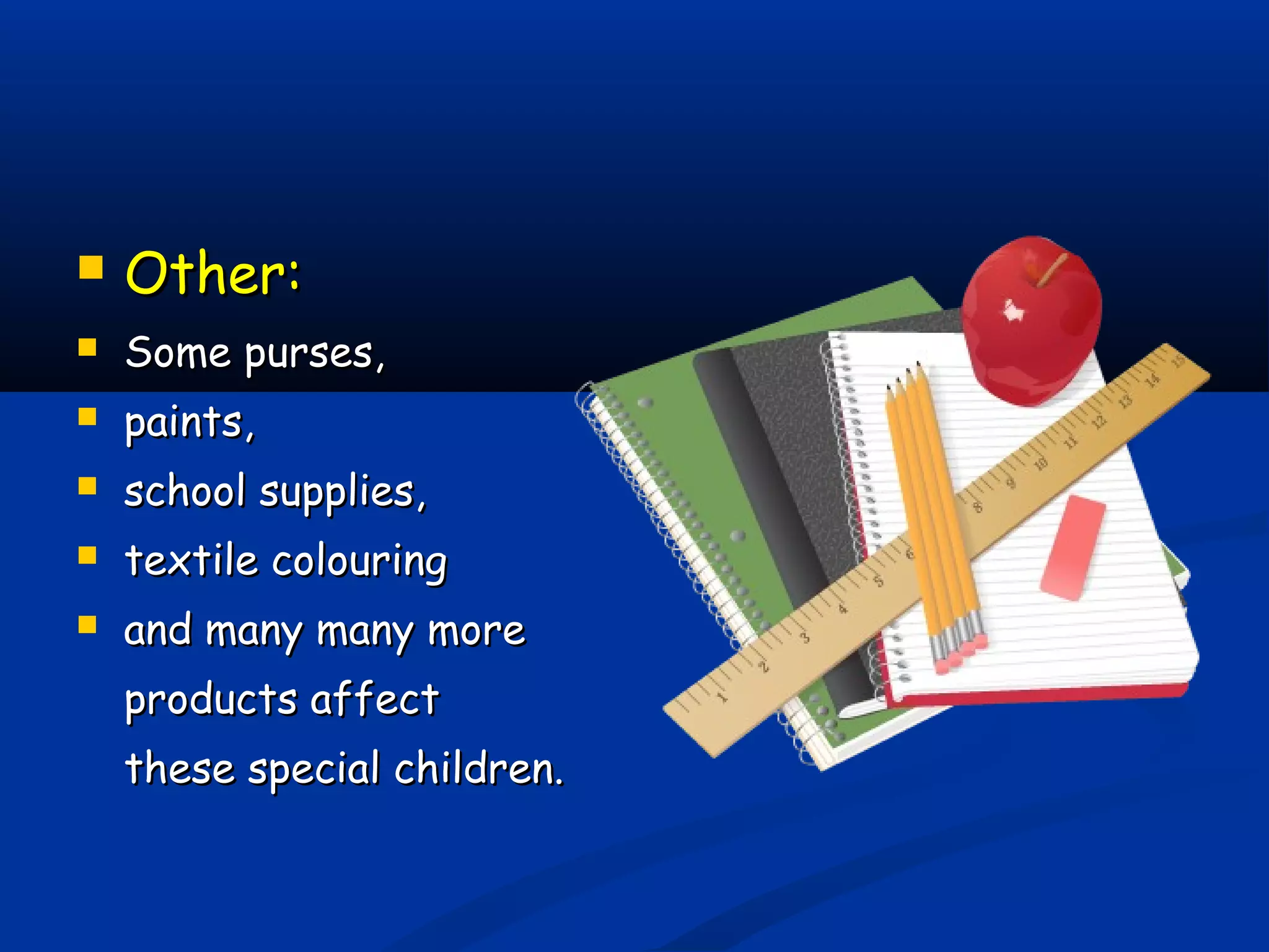  Other:Other:
 Some purses,Some purses,
 paints,paints,
 school supplies,school supplies,
 textile colouringtextile colouring
 and many many moreand many many more
products affectproducts affect
these special children.these special children.
 