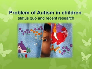 Problem of Autism in children: 
status quo and recent research 
 