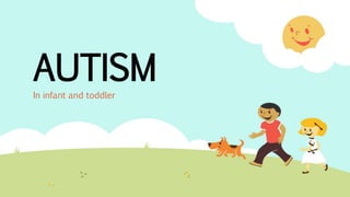 AUTISM
In infant and toddler
 