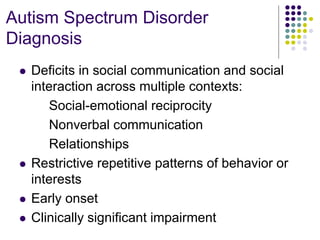 Autism Spectrum Disorder
Diagnosis
 Deficits in social communication and social
interaction across multiple contexts:
Soc...