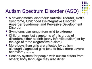 Autism Spectrum Disorder (ASD)
 5 developmental disorders: Autistic Disorder, Rett’s
Syndrome, Childhood Disintegrative D...
