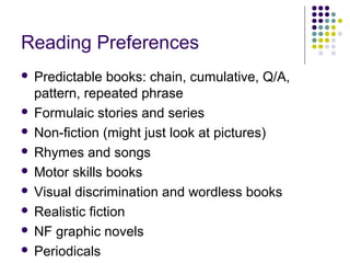 Reading Preferences
 Predictable books: chain, cumulative, Q/A,
pattern, repeated phrase
 Formulaic stories and series
...
