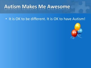 Autism Makes Me AwesomeIt is OK to be different. It is OK to have Autism!