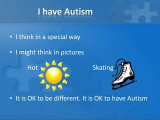 I have AutismI think in a special wayI might think in pictures           Hot                                  SkatingIt is OK to be different. It is OK to have Autism