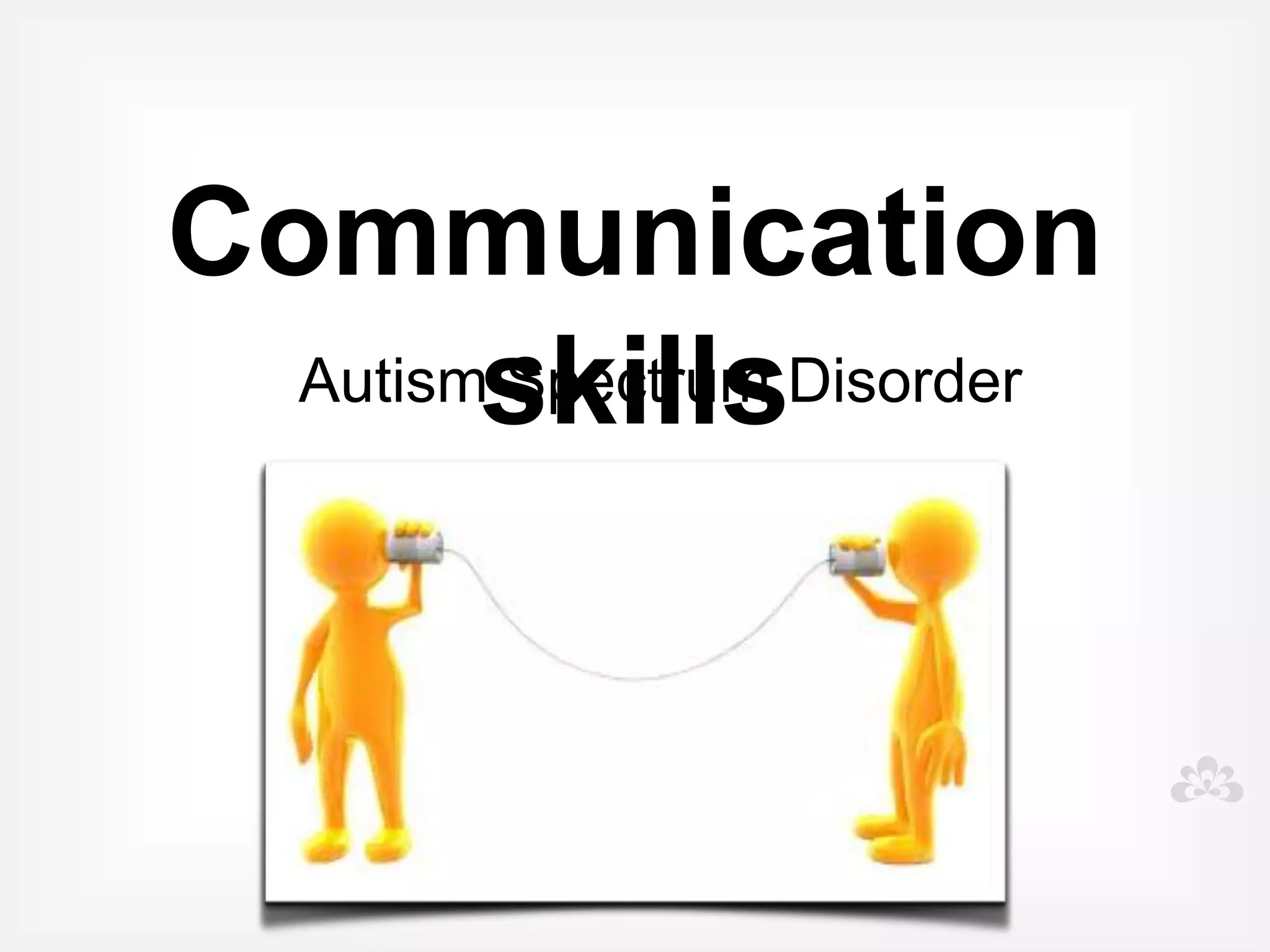 Autism
  Autism Spectrum Disorder (ASD)


Range of conditions that share common characteristics,
  including difficulties with communicating, problem
                 solving and interacting.
 