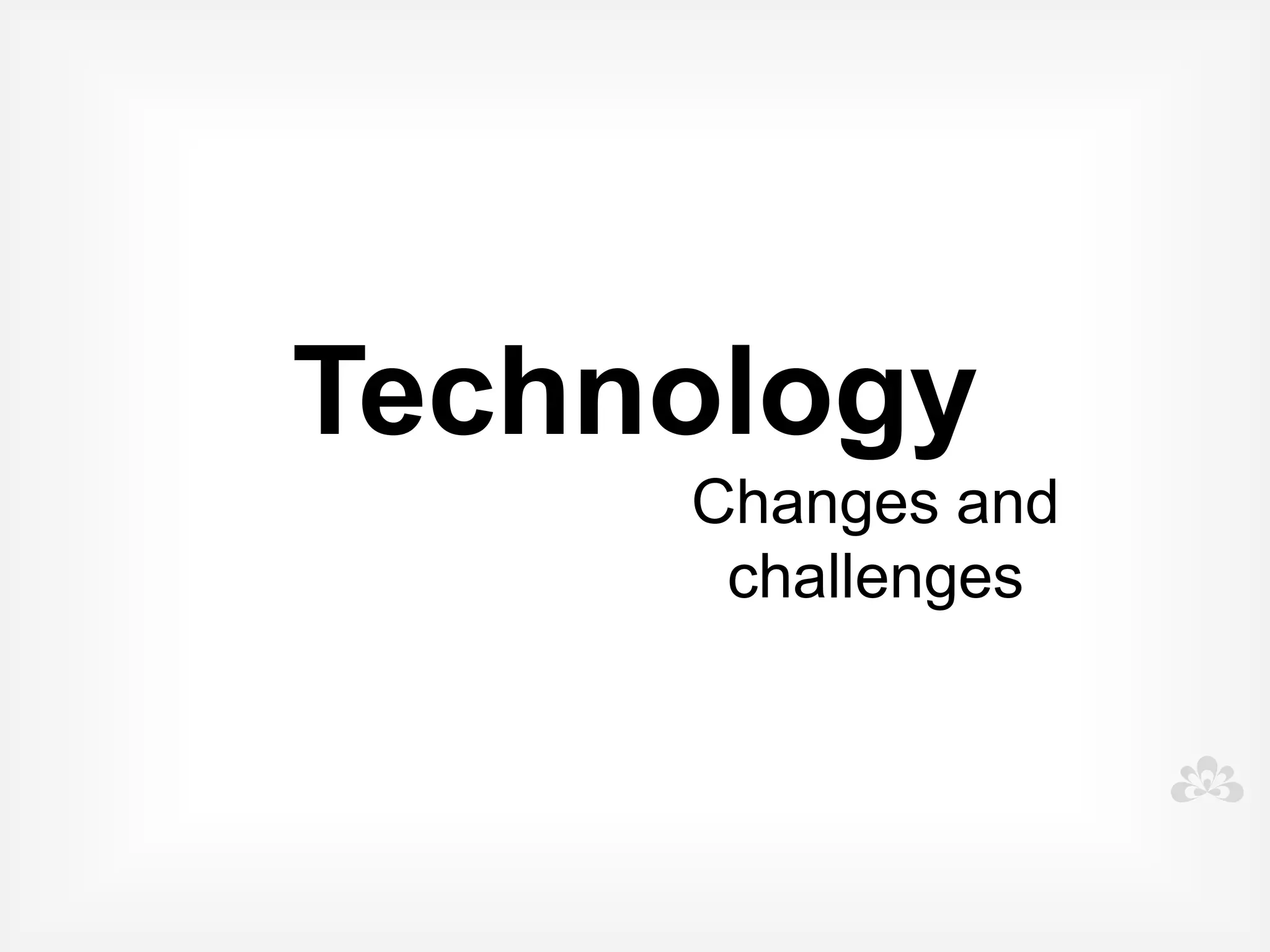 Technology
                             Integrate use to:


• Improve and develop a communication
  system

• Assist development of social skills

• Enhance ability to learn
 