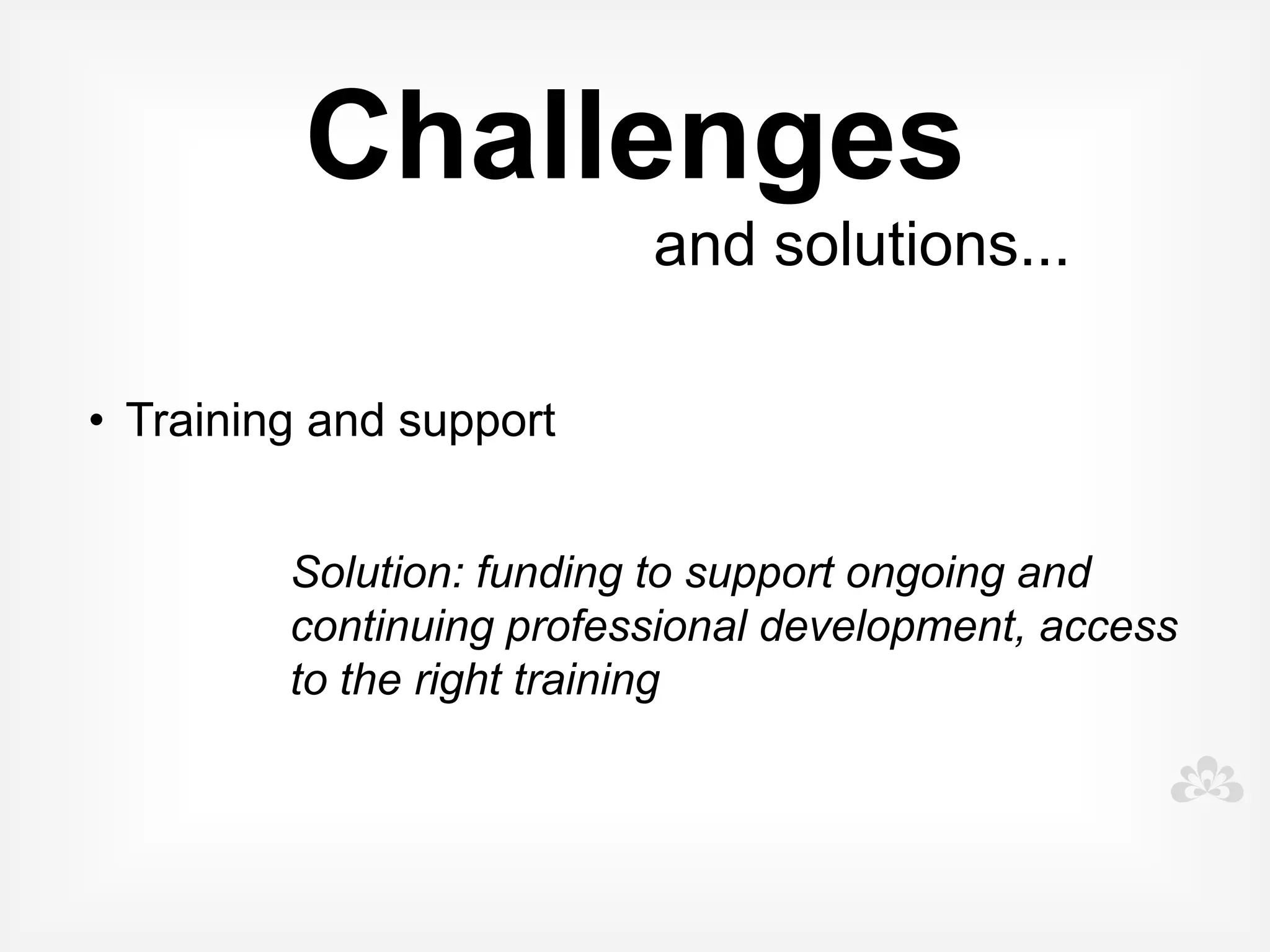 Challenges
                          and solutions...
 


• Ongoing support to implement


        Solution: access to regular support services
        and therapies, collect and review data
 