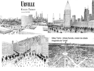 Gilles Trehin : Artista francês, criador da cidade imaginária de “Urvile” 