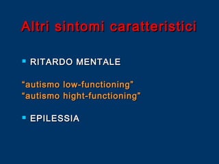 Altri sintomi caratteristici


RITARDO MENTALE

“ autismo low-functioning”
“ autismo hight-functioning”


EPILESSIA

 