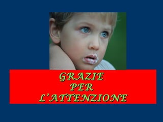 GRAZIE
PER
L’ATTENZIONE

 