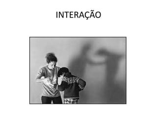 INTERAÇÃO
 