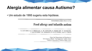 Alergia alimentar causa Autismo?
• Um estudo de 1995 sugeriu esta hipótese.
 