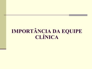IMPORTÂNCIA DA EQUIPE CLÍNICA 
