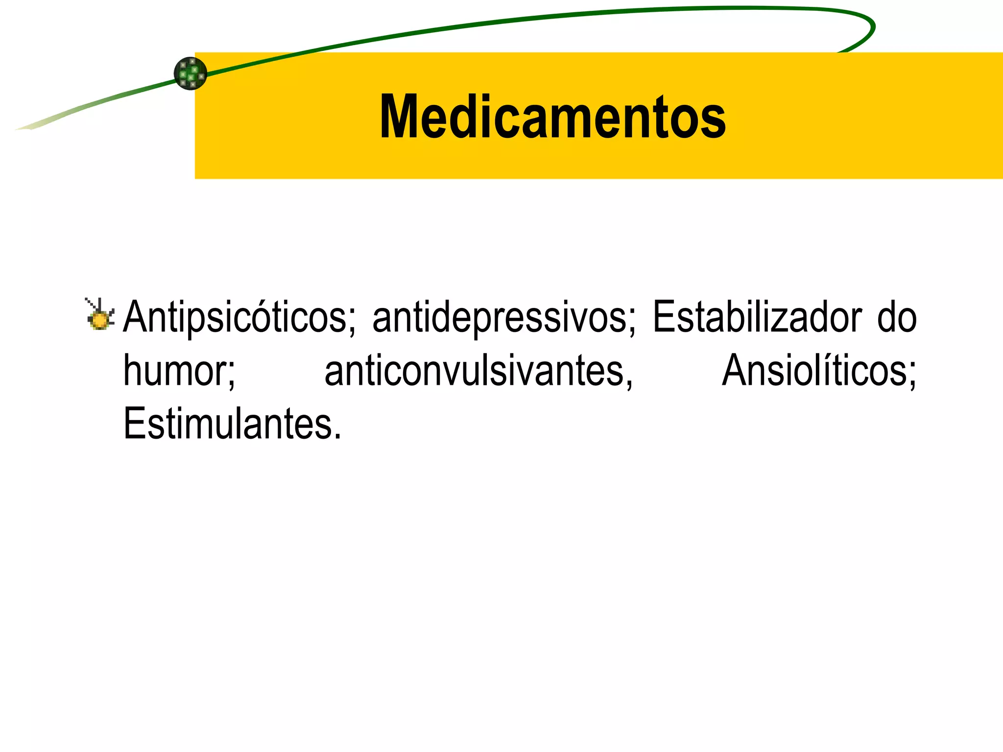 Medicamentos


Antipsicóticos; antidepressivos; Estabilizador do
humor;       anticonvulsivantes,     Ansiolíticos;
Estimulantes.
 