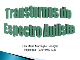 Léa Maria Marzagão Beringhs
Psicóloga – CRP 07/01033
 